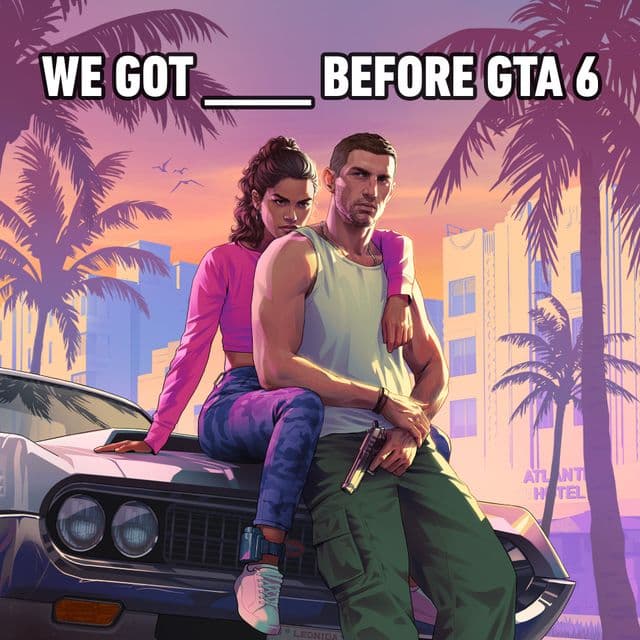 We Got ___ Before GTA 6
